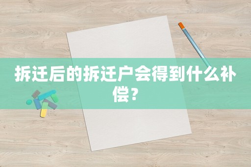 拆遷后的拆遷戶會得到什么補償？