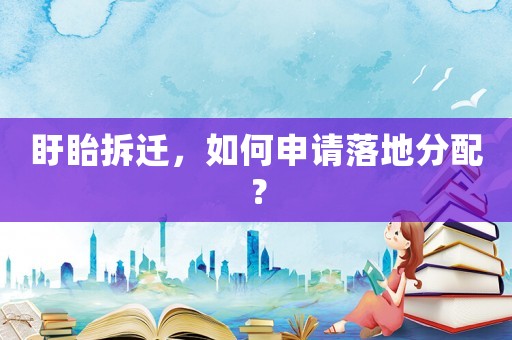 盱眙拆遷，如何申請(qǐng)落地分配？