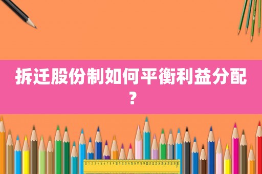 拆遷股份制如何平衡利益分配？