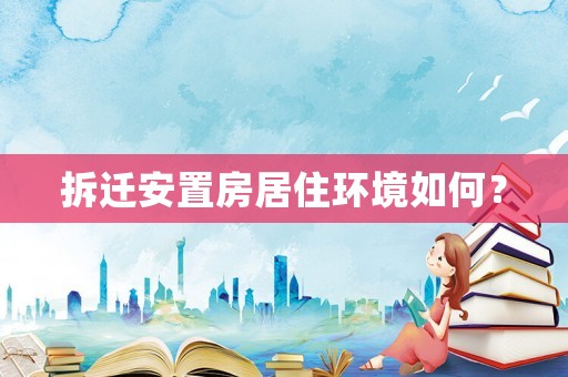 拆遷安置房居住環境如何？