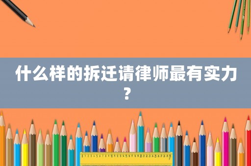 什么樣的拆遷請律師最有實力？
