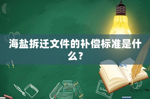海鹽拆遷文件的補償標準是什么？