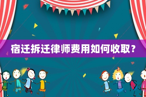宿遷拆遷律師費用如何收?。? title=