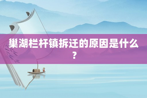 巢湖欄桿鎮拆遷的原因是什么？