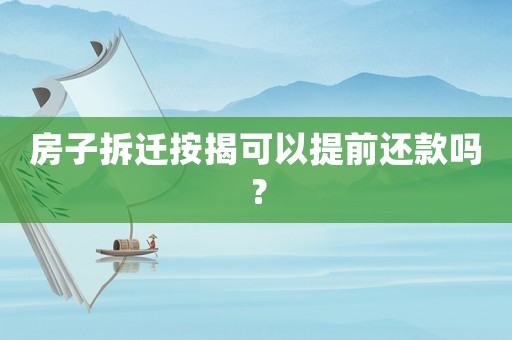 房子拆遷按揭可以提前還款嗎？