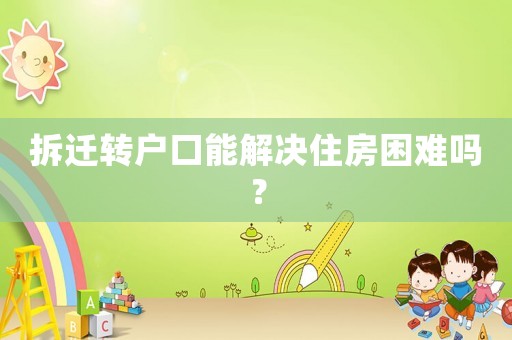 拆遷轉(zhuǎn)戶口能解決住房困難嗎？