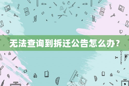 無法查詢到拆遷公告怎么辦？