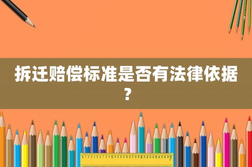 拆遷賠償標準是否有法律依據？