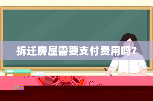 拆遷房屋需要支付費用嗎？