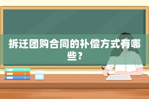 拆遷團購合同的補償方式有哪些？