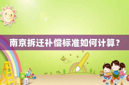 南京拆遷補(bǔ)償標(biāo)準(zhǔn)如何計(jì)算？