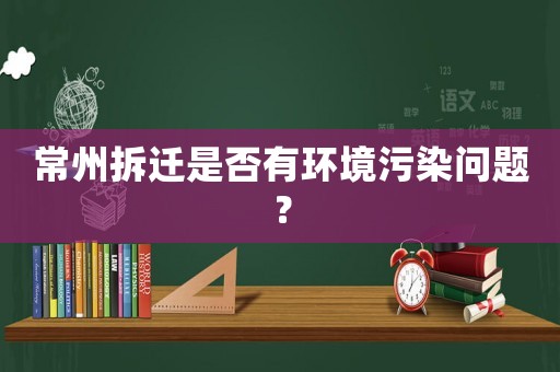 常州拆遷是否有環境污染問題？