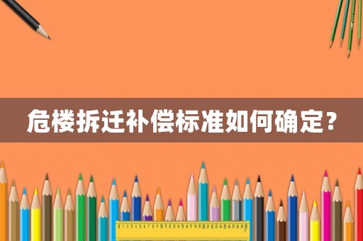 危樓拆遷補償標準如何確定？