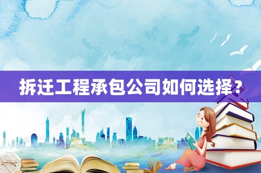 拆遷工程承包公司如何選擇？