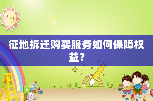 征地拆遷購買服務如何保障權益？