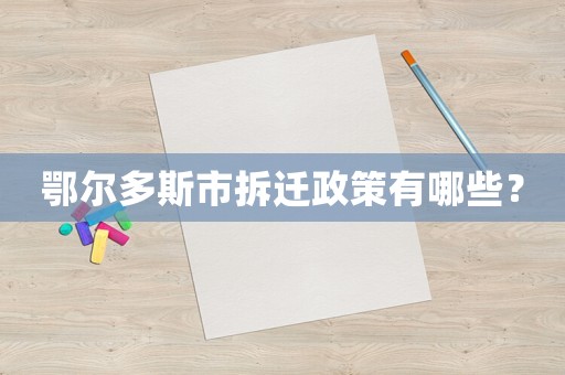 鄂爾多斯市拆遷政策有哪些？