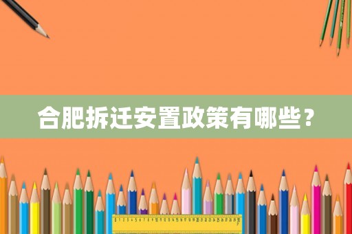 合肥拆遷安置政策有哪些？