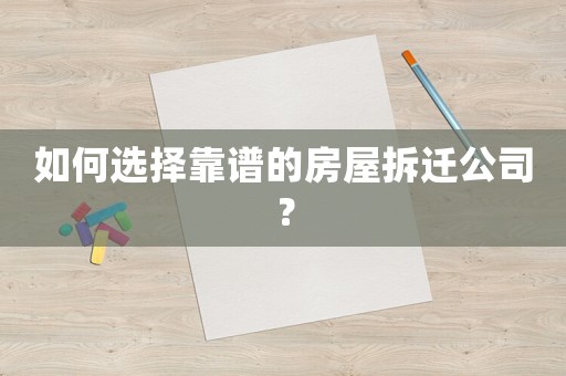 如何選擇靠譜的房屋拆遷公司？
