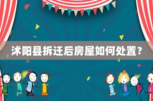 沭陽縣拆遷后房屋如何處置？