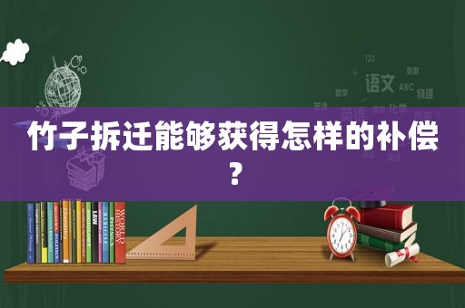 竹子拆遷能夠獲得怎樣的補償？