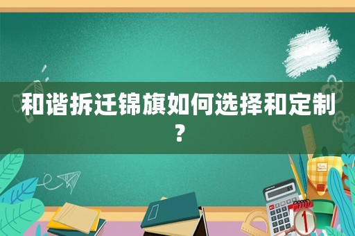 和諧拆遷錦旗如何選擇和定制？