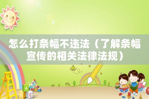 怎么打條幅不違法（了解條幅宣傳的相關法律法規）