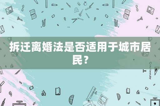 拆遷離婚法是否適用于城市居民？
