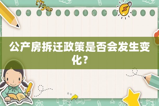 公產房拆遷政策是否會發生變化？