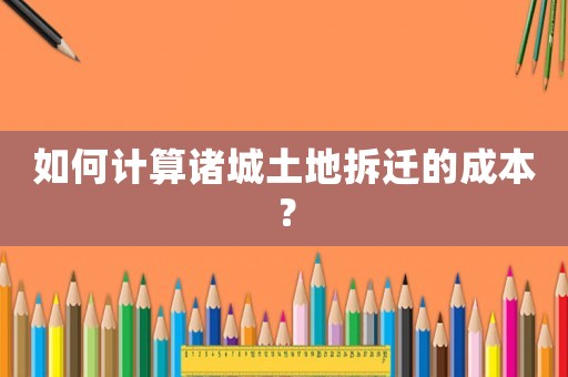 如何計算諸城土地拆遷的成本？