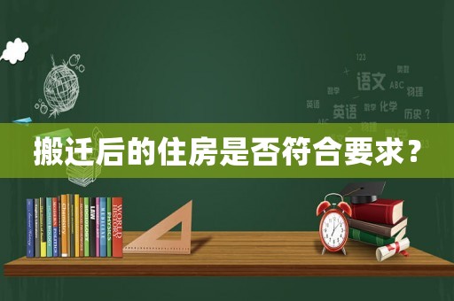 搬遷后的住房是否符合要求？