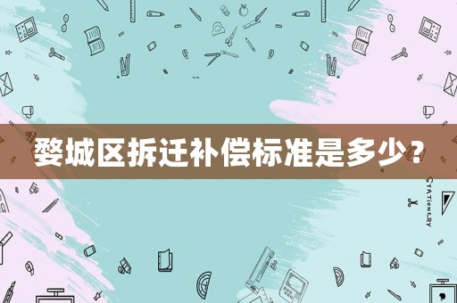 婺城區(qū)拆遷補償標準是多少？