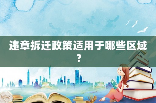 違章拆遷政策適用于哪些區域？