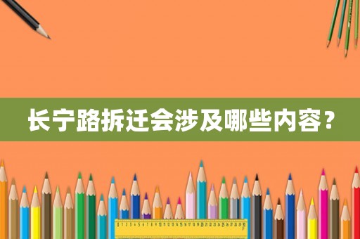 長寧路拆遷會涉及哪些內(nèi)容？