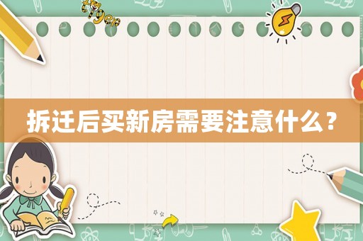 拆遷后買新房需要注意什么？