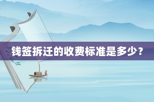 錢簽拆遷的收費標準是多少？