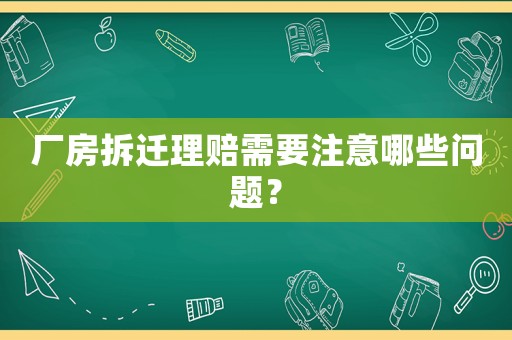 廠房拆遷理賠需要注意哪些問題？