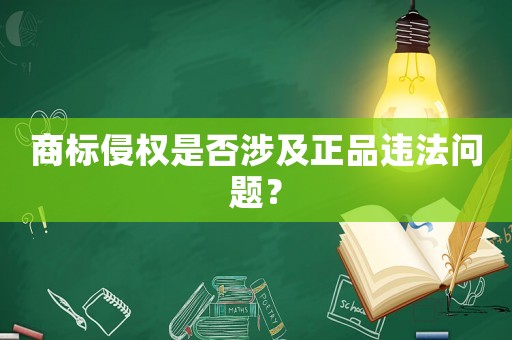 商標侵權是否涉及正品違法問題？