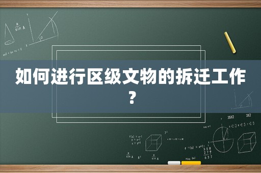 如何進(jìn)行區(qū)級(jí)文物的拆遷工作？