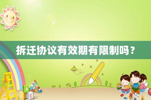 拆遷協議有效期有限制嗎？
