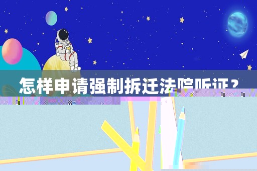 怎樣申請強制拆遷法院聽證？
