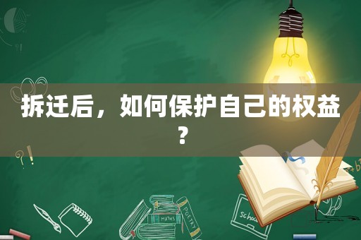 拆遷后，如何保護自己的權益？