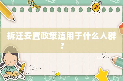 拆遷安置政策適用于什么人群？