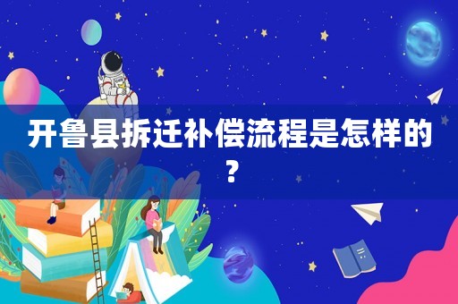 開魯縣拆遷補償流程是怎樣的？