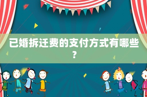 已婚拆遷費的支付方式有哪些？