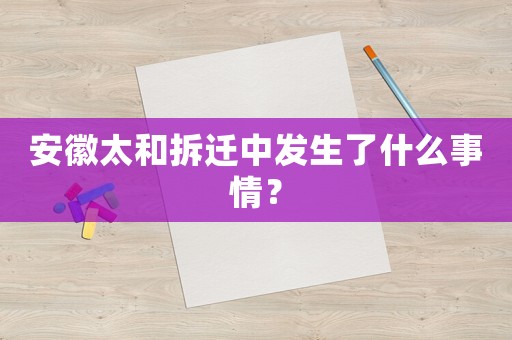 安徽太和拆遷中發生了什么事情？