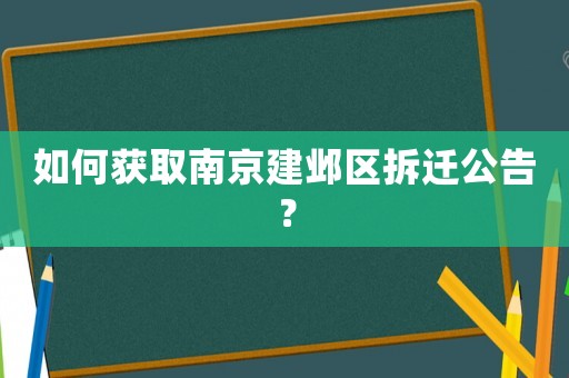 如何獲取南京建鄴區拆遷公告？