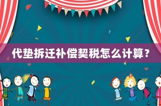 代墊拆遷補償契稅怎么計算？