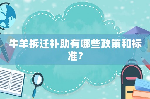 牛羊拆遷補(bǔ)助有哪些政策和標(biāo)準(zhǔn)？