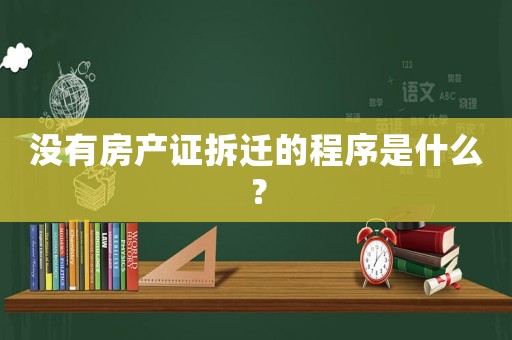 沒有房產(chǎn)證拆遷的程序是什么？