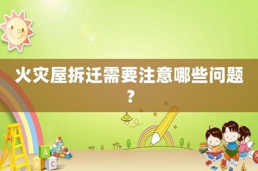 火災屋拆遷需要注意哪些問題？